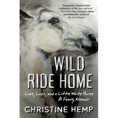 Wild Ride Home: Love, Loss, and a Little White Horse, a Family Memoir