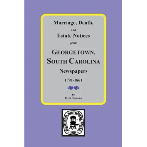 Marriage, Death and Estate Notices from Georgetown, South Carolina Newspapers 1791-1861 - Paperback