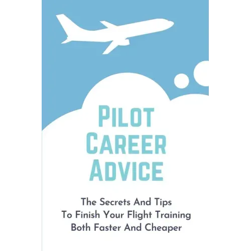 Pilot Career Advice: The Secrets And Tips To Finish Your Flight Training Both Faster And Cheaper: Corporate Pilot Resume