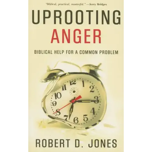 Uprooting Anger: Biblical Help for a Common Problem