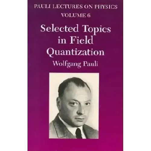 Selected Topics in Field Quantization: Volume 6 of Pauli Lectures on Physics Volume 6