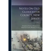 Notes On Old Gloucester County, New Jersey; Volume 1