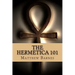 The Hermetica 101: A modern, practical guide, plain and simple