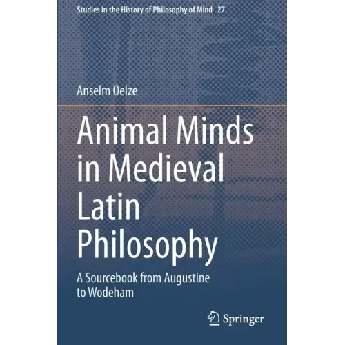 Animal Minds in Medieval Latin Philosophy: A Sourcebook from Augustine to Wodeham
