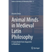 Animal Minds in Medieval Latin Philosophy: A Sourcebook from Augustine to Wodeham