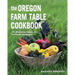 The Oregon Farm Table Cookbook: 101 Homegrown Recipes from the Pacific Wonderland