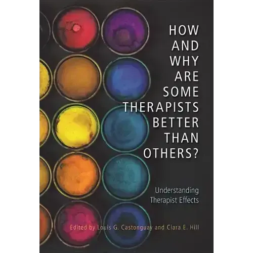 How and Why Are Some Therapists Better Than Others?: Understanding Therapist Effects