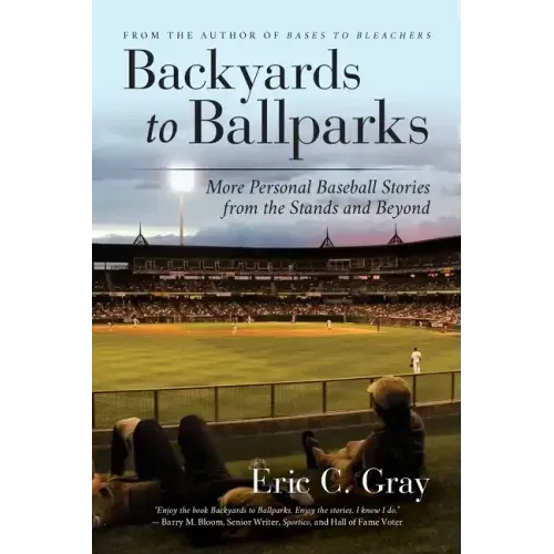 Backyards to Ballparks: More Personal Baseball Stories from the Stands and Beyond