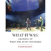 What It Was: Growing Up When the Music Mattered