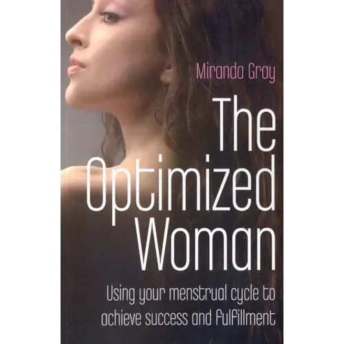 The Optimized Woman: Using Your Menstrual Cycle to Achieve Success and Fulfillment