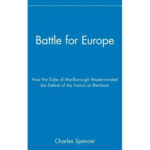 Battle for Europe: How the Duke of Marlborough Masterminded the Defeat of France at Blenheim