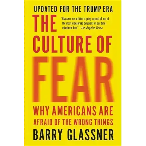 The Culture of Fear: Why Americans Are Afraid of the Wrong Things