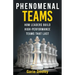 Phenomenal Teams: How Leaders Build High-Performance Teams That Last