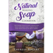 Natural Soap Making Cookbook: 150 Unique Soap Making Recipes