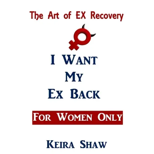 The Art of EX Recovery I WANT MY EX BACK For Women Only: Actual Strategies That Allow You to Get Him Back Without Looking Desperate