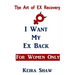 The Art of EX Recovery I WANT MY EX BACK For Women Only: Actual Strategies That Allow You to Get Him Back Without Looking Desperate