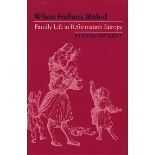 When Fathers Ruled: Family Life in Reformation Europe
