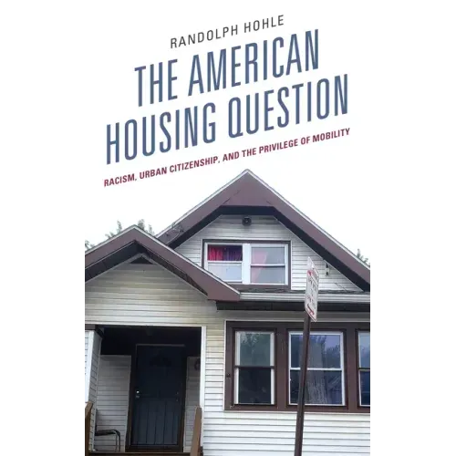 The American Housing Question: Racism, Urban Citizenship, and the Privilege of Mobility