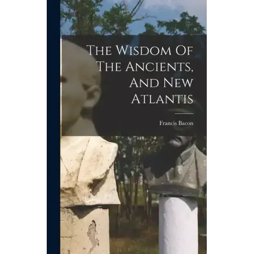 The Wisdom Of The Ancients, And New Atlantis