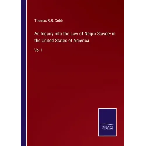 An Inquiry into the Law of Negro Slavery in the United States of America: Vol. I