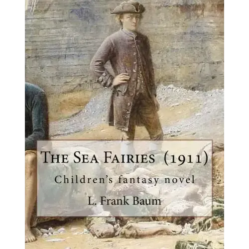 The Sea Fairies (1911). By: L. Frank Baum: Children's fantasy novel