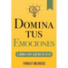 Domina Tus Emociones: Una guía práctica para superar la negatividad y controlar mejor tus emociones (Libro de Ejercicios)