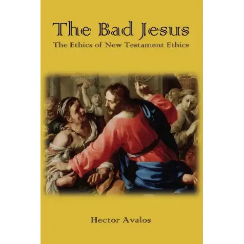 The Bad Jesus: The Ethics of New Testament Ethics