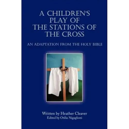 A Children's Play of the Stations of the Cross: An Adaptation from the Holy Bible