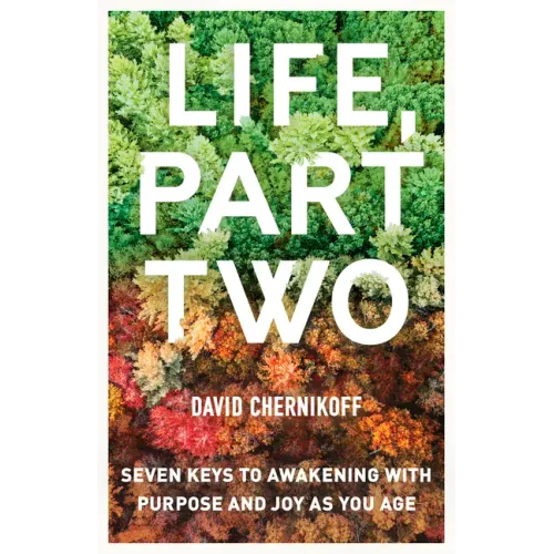 Life, Part Two: Seven Keys to Awakening with Purpose and Joy as You Age