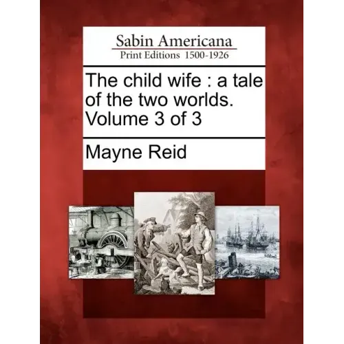 The Child Wife: A Tale of the Two Worlds. Volume 3 of 3