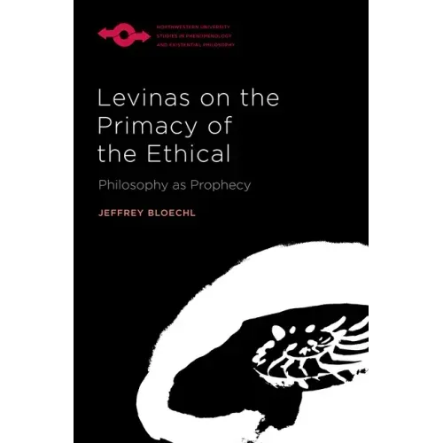 Levinas on the Primacy of the Ethical: Philosophy as Prophecy