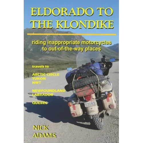 Eldorado to the Klondike: Riding inappropriate motorcycles to out-of-the-way places