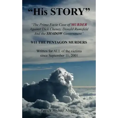 "His STORY": The Prima Facie Case of MURDER Against Dick Cheney, Donald Rumsfeld And the SHADOW Government: 9/11 THE PENTAGON MURDE
