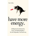 Have More Energy. A Blueprint for Productivity, Focus, and Self-Discipline-for the Perpetually Tired and Lazy