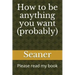 How to Be Anything You Want (Probably): Please Read My Book