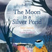 The Moon Is a Silver Pond