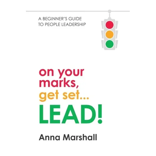On Your Marks, Get Set... LEAD!: A beginner's guide to people leadership