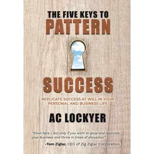 The Five Keys to Pattern Success: Replicate Success at Will in Your Personal and Business Life
