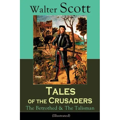 Tales of the Crusaders: The Betrothed & The Talisman (Illustrated): Historical Novels