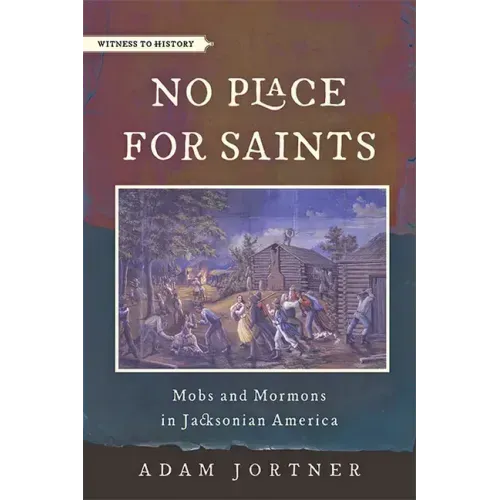 No Place for Saints: Mobs and Mormons in Jacksonian America