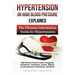 Hypertension Or High Blood Pressure Explained: High Blood Pressure Facts, Diagnosis, Symptoms, Treatment, Causes, Effects, Unconventional Treatments,