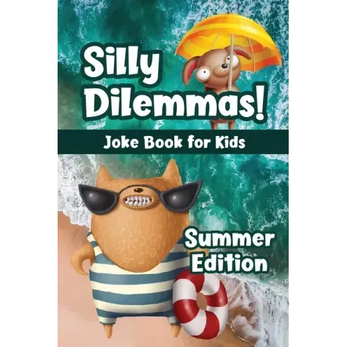 Silly Dilemmas! Joke Book for Kids - Summer Edition: Would You Rather Game for Kids & Try Not to Laugh Challenge with 190+ Funny & Hilarious Summer-Th