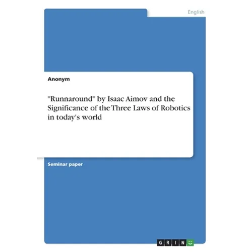 "Runnaround" by Isaac Aimov and the Significance of the Three Laws of Robotics in today's world