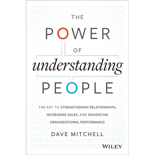 The Power of Understanding People: The Key to Strengthening Relationships, Increasing Sales, and Enhancing Organizational Performance
