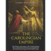 The Carolingian Empire: The History and Legacy of the Frankish Rulers Who Unified Most of Europe and Established the Holy Roman Empire in the Middle A
