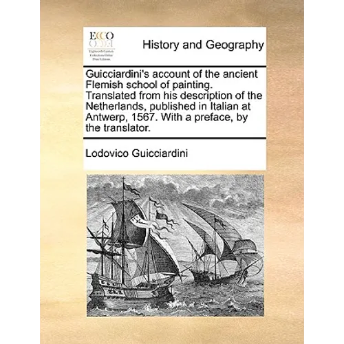 Guicciardini's Account of the Ancient Flemish School of Painting. Translated from His Description of the Netherlands, Published in Italian at Antwerp,