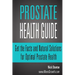 Prostate Health Guide: Get the Facts and Natural Solutions for Optimal Prostate