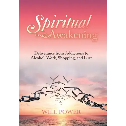 Spiritual Awakening: Deliverance from Addictions to Alcohol, Work, Shopping, and Lust
