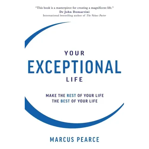 Your Exceptional Life: Make the rest of your life the best of your life