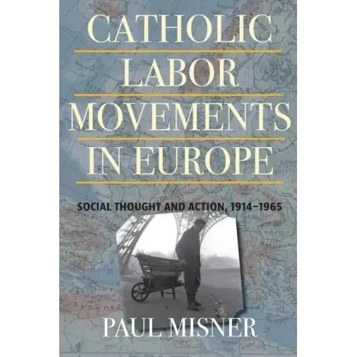 Catholic Labor Movements in Europe: Social Thought and Action, 1914-1965